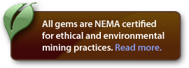 All gems are NEMA certified for ethical and environmental mining practices.